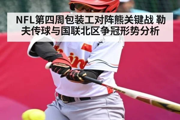 NFL第四周包装工对阵熊关键战 勒夫传球与国联北区争冠形势分析