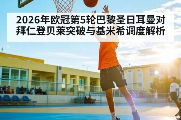2026年欧冠第5轮巴黎圣日耳曼对拜仁登贝莱突破与基米希调度解析